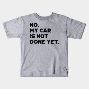 No My Car Is Not Done Yet Funny Kids T-Shirt